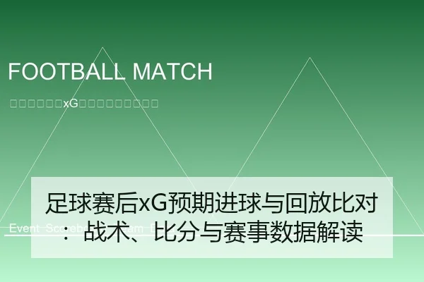 足球赛后xG预期进球与回放比对：战术、比分与赛事数据解读